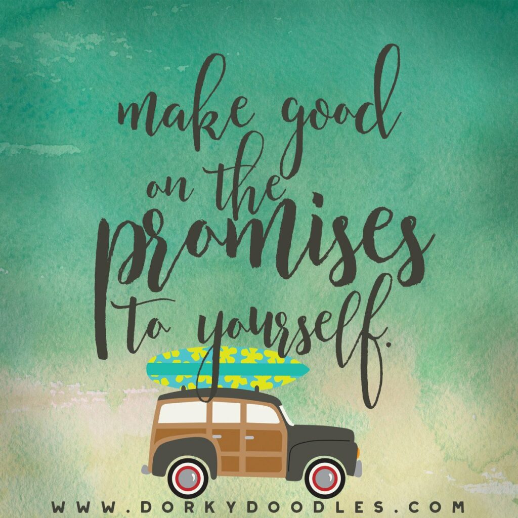 The promise that you should definitely keep is the one you make with yourself!